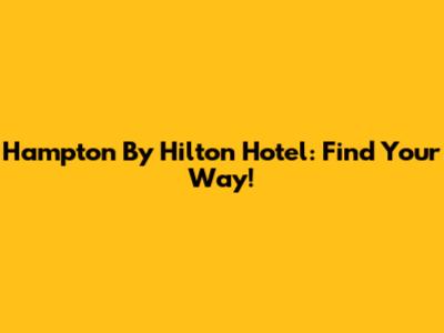 Hampton By Hilton Hotel: Find Your Way!