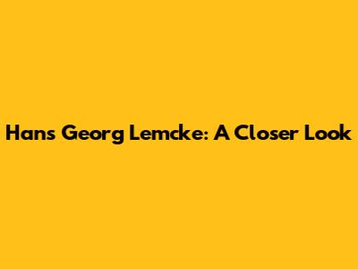 Hans Georg Lemcke: A Closer Look