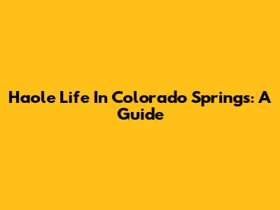 Haole Life In Colorado Springs: A Guide