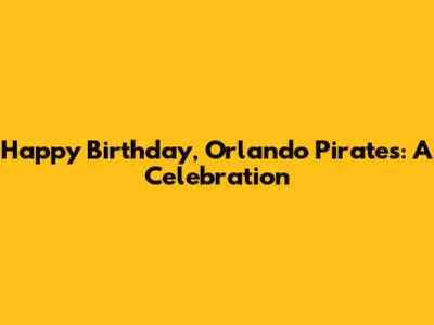 Happy Birthday, Orlando Pirates: A Celebration