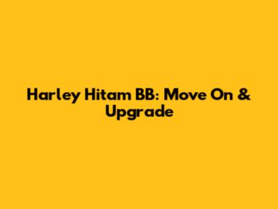 Harley Hitam BB: Move On & Upgrade
