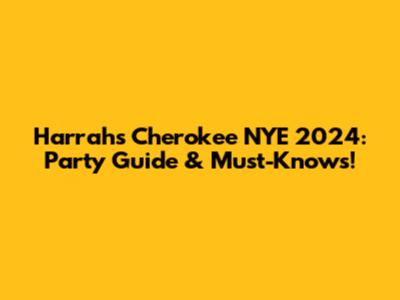 Harrah's Cherokee NYE 2024: Party Guide & Must-Knows!