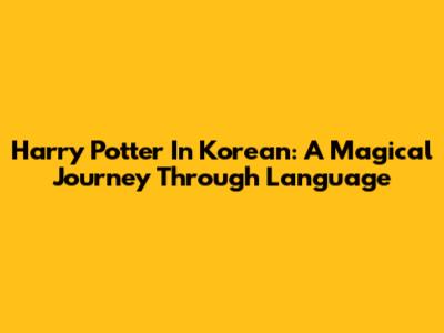 Harry Potter In Korean: A Magical Journey Through Language