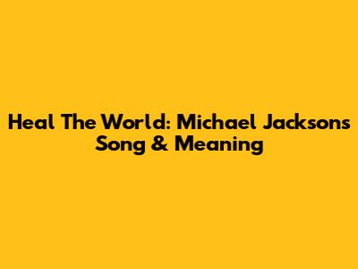 Heal The World: Michael Jackson's Song & Meaning