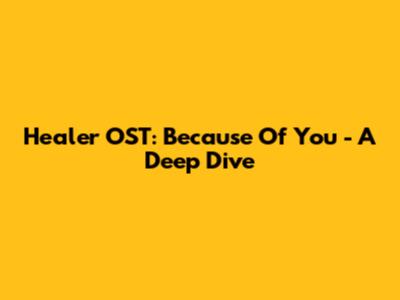 Healer OST: "Because Of You" - A Deep Dive