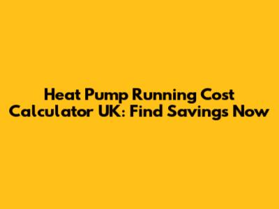Heat Pump Running Cost Calculator UK: Find Savings Now