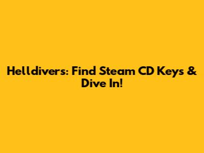 Helldivers: Find Steam CD Keys & Dive In!