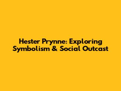 Hester Prynne: Exploring Symbolism & Social Outcast