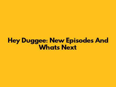 Hey Duggee: New Episodes And What's Next