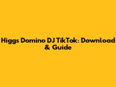 Higgs Domino DJ TikTok: Download & Guide