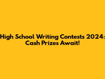 High School Writing Contests 2024: Cash Prizes Await!