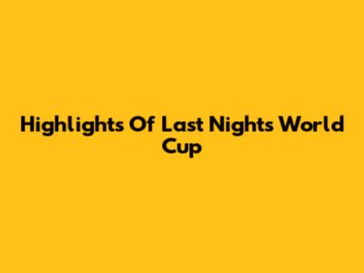 Highlights Of Last Night's World Cup