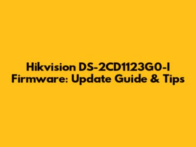 Hikvision DS-2CD1123G0-I Firmware: Update Guide & Tips