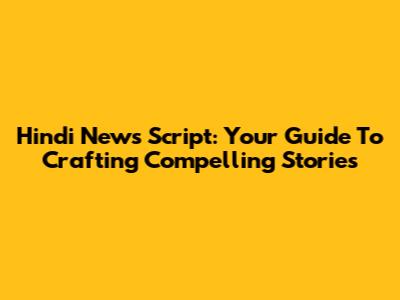 Hindi News Script: Your Guide To Crafting Compelling Stories
