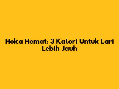 Hoka Hemat: 3 Kalori Untuk Lari Lebih Jauh