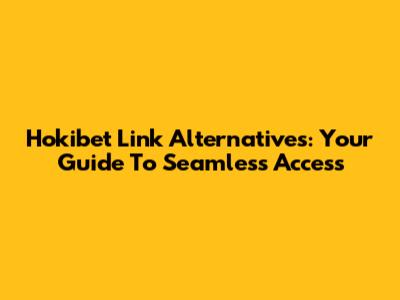 Hokibet Link Alternatives: Your Guide To Seamless Access