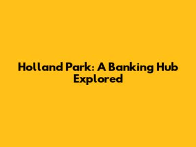 Holland Park: A Banking Hub Explored