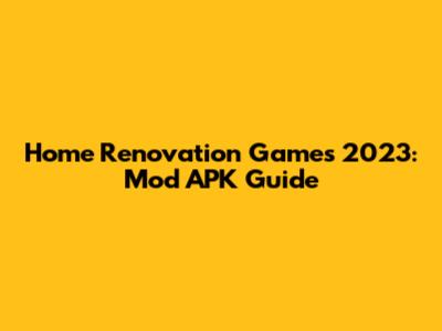 Home Renovation Games 2023: Mod APK Guide