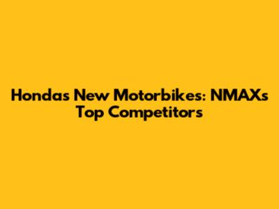 Honda's New Motorbikes: NMAX's Top Competitors