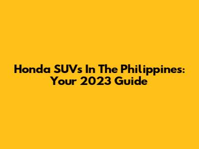 Honda SUVs In The Philippines: Your 2023 Guide