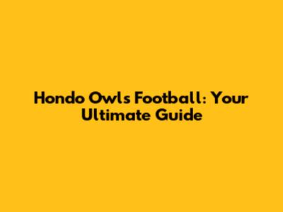 Hondo Owls Football: Your Ultimate Guide
