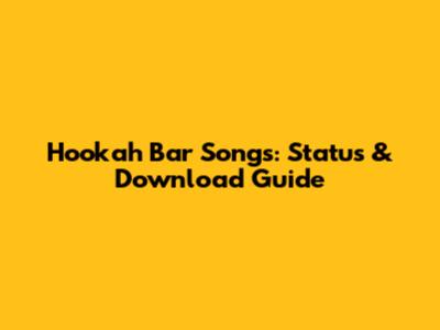 Hookah Bar Songs: Status & Download Guide