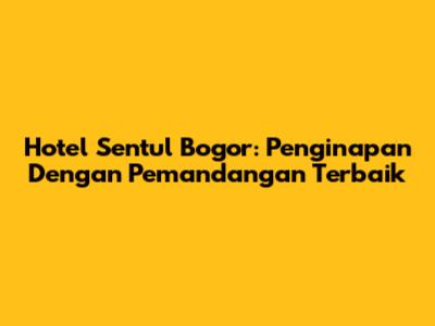 Hotel Sentul Bogor: Penginapan Dengan Pemandangan Terbaik