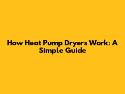 How Heat Pump Dryers Work: A Simple Guide