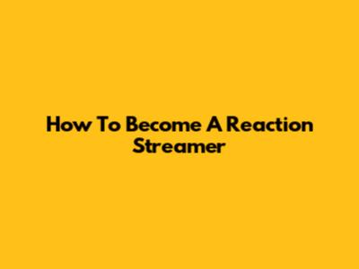 How To Become A Reaction Streamer