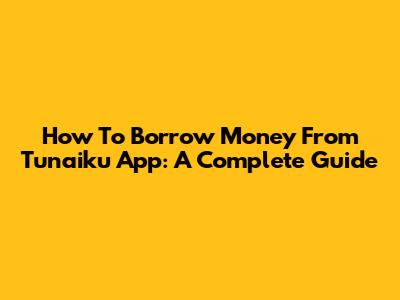 How To Borrow Money From Tunaiku App: A Complete Guide