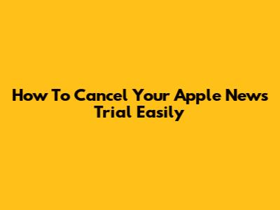 How To Cancel Your Apple News Trial Easily