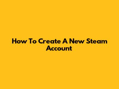 How To Create A New Steam Account