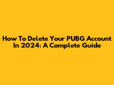How To Delete Your PUBG Account In 2024: A Complete Guide