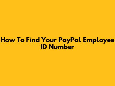 How To Find Your PayPal Employee ID Number
