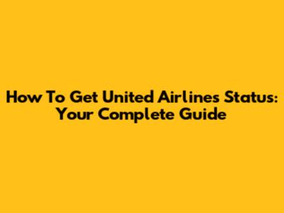 How To Get United Airlines Status: Your Complete Guide