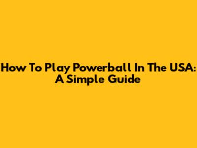 How To Play Powerball In The USA: A Simple Guide