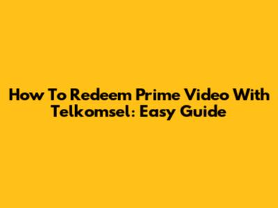 How To Redeem Prime Video With Telkomsel: Easy Guide