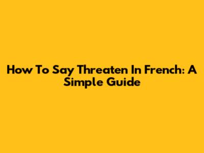 How To Say 'Threaten' In French: A Simple Guide