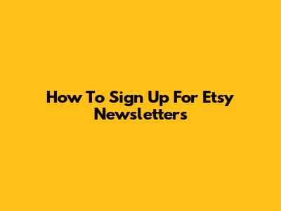 How To Sign Up For Etsy Newsletters