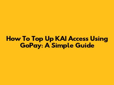 How To Top Up KAI Access Using GoPay: A Simple Guide