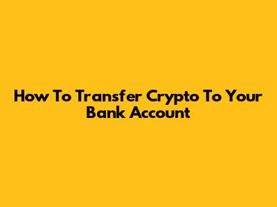 How To Transfer Crypto To Your Bank Account