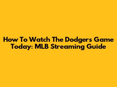 How To Watch The Dodgers Game Today: MLB Streaming Guide