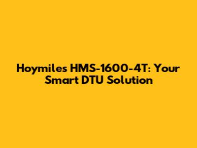 Hoymiles HMS-1600-4T: Your Smart DTU Solution