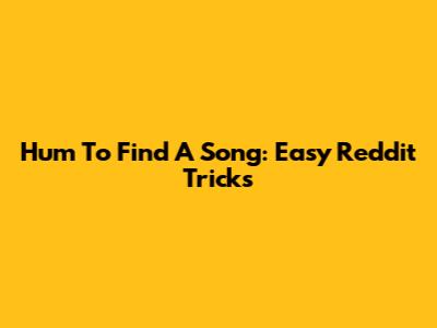 Hum To Find A Song: Easy Reddit Tricks