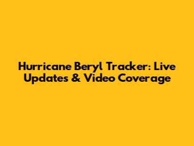 Hurricane Beryl Tracker: Live Updates & Video Coverage