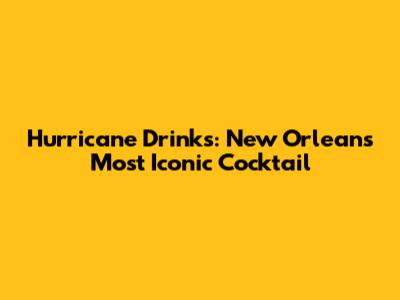 Hurricane Drinks: New Orleans' Most Iconic Cocktail