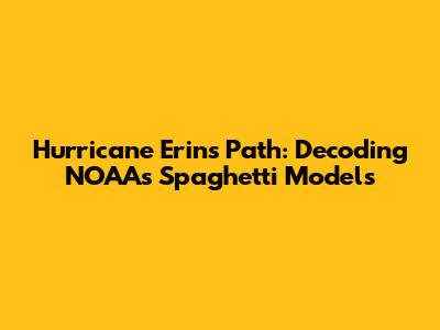Hurricane Erin's Path: Decoding NOAA's Spaghetti Models