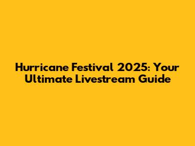 Hurricane Festival 2025: Your Ultimate Livestream Guide