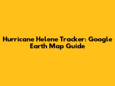 Hurricane Helene Tracker: Google Earth Map Guide