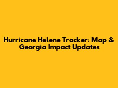 Hurricane Helene Tracker: Map & Georgia Impact Updates